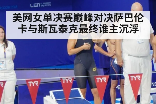 美网女单决赛巅峰对决萨巴伦卡与斯瓦泰克最终谁主沉浮